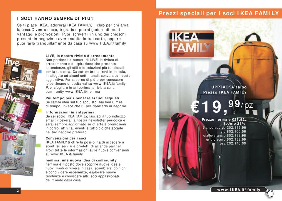 it/family Prezzi speciali per i soci IKEA FAMILY LIVE, la nostra rivista d arredamento Non perdere i 4 numeri di LIVE, la rivista di arredamento e di ispirazione che presenta le tendenze, gli stili e