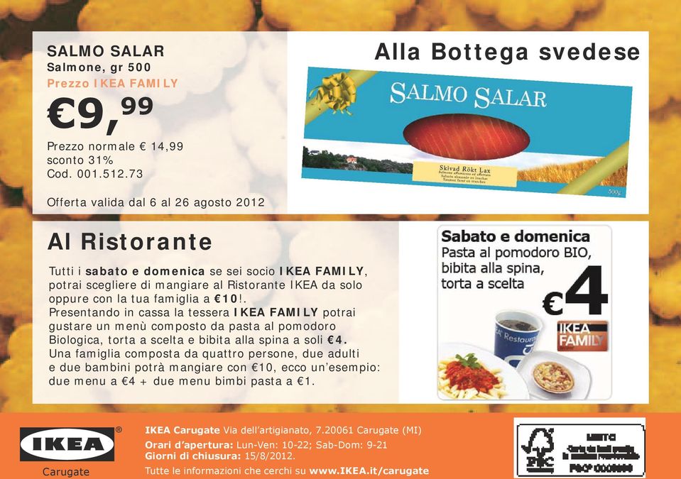 tua famiglia a 10!. Presentando in cassa la tessera IKEA FAMILY potrai gustare un menù composto da pasta al pomodoro Biologica, torta a scelta e bibita alla spina a soli 4.