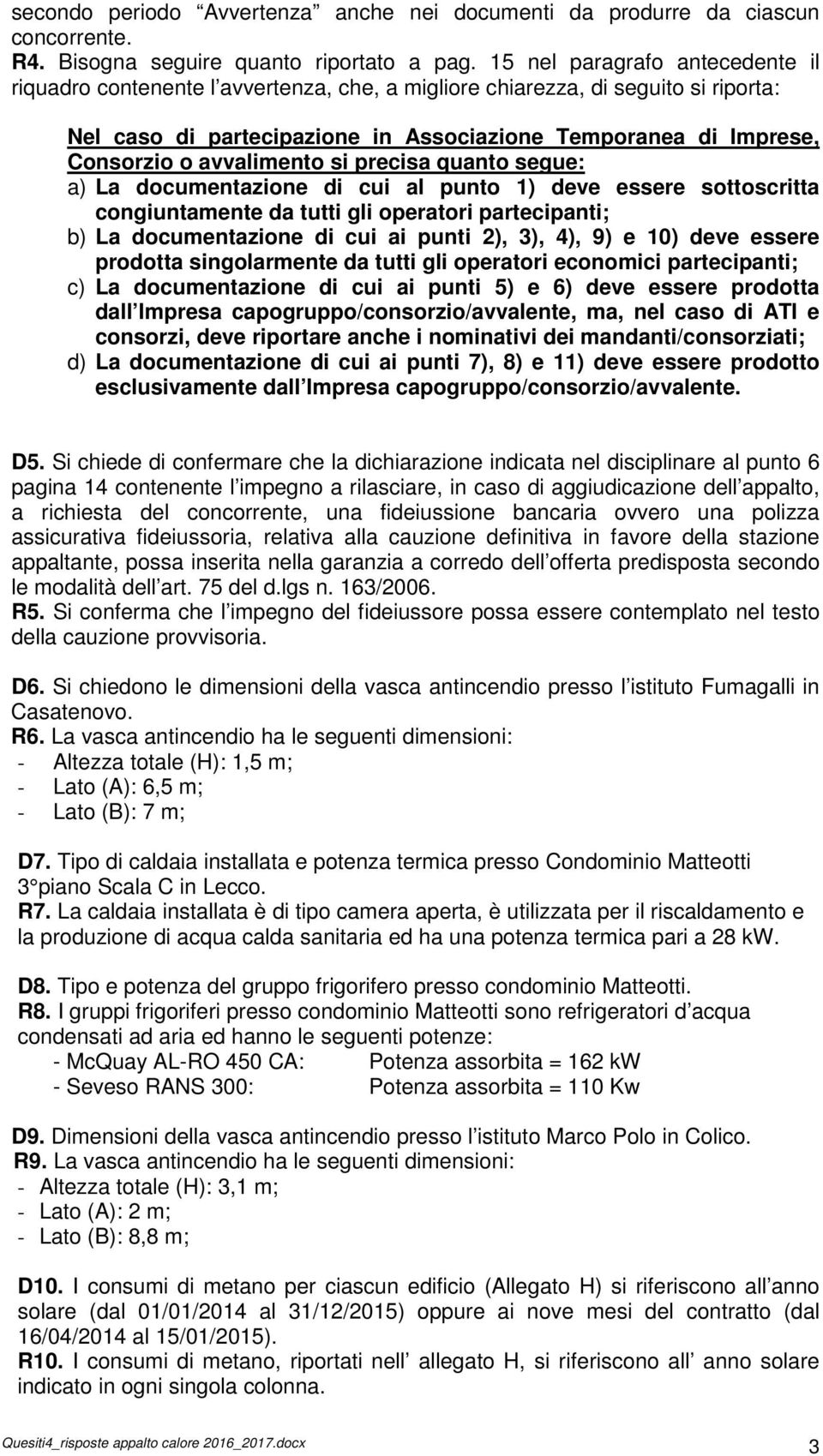 avvalimento si precisa quanto segue: a) La documentazione di cui al punto 1) deve essere sottoscritta congiuntamente da tutti gli operatori partecipanti; b) La documentazione di cui ai punti 2), 3),