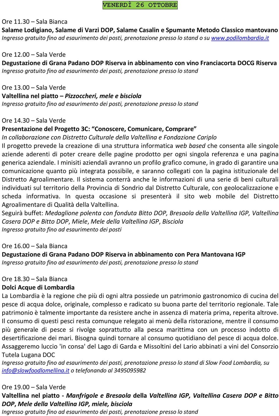 30 Sala Verde Presentazione del Progetto 3C: Conoscere, Comunicare, Comprare In collaborazione con Distretto Culturale della Valtellina e Fondazione Cariplo Il progetto prevede la creazione di una