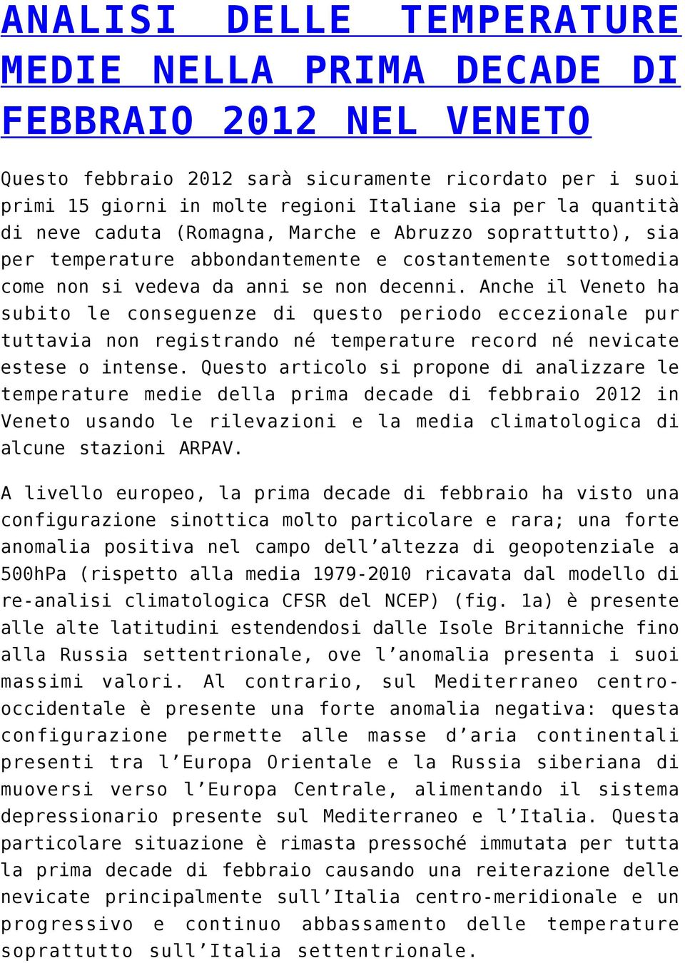 Anche il Veneto ha subito le conseguenze di questo periodo eccezionale pur tuttavia non registrando né temperature record né nevicate estese o intense.