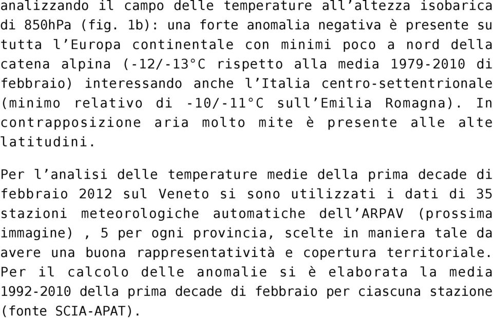 centro-settentrionale (minimo relativo di -10/-11 C sull Emilia Romagna). In contrapposizione aria molto mite è presente alle alte latitudini.
