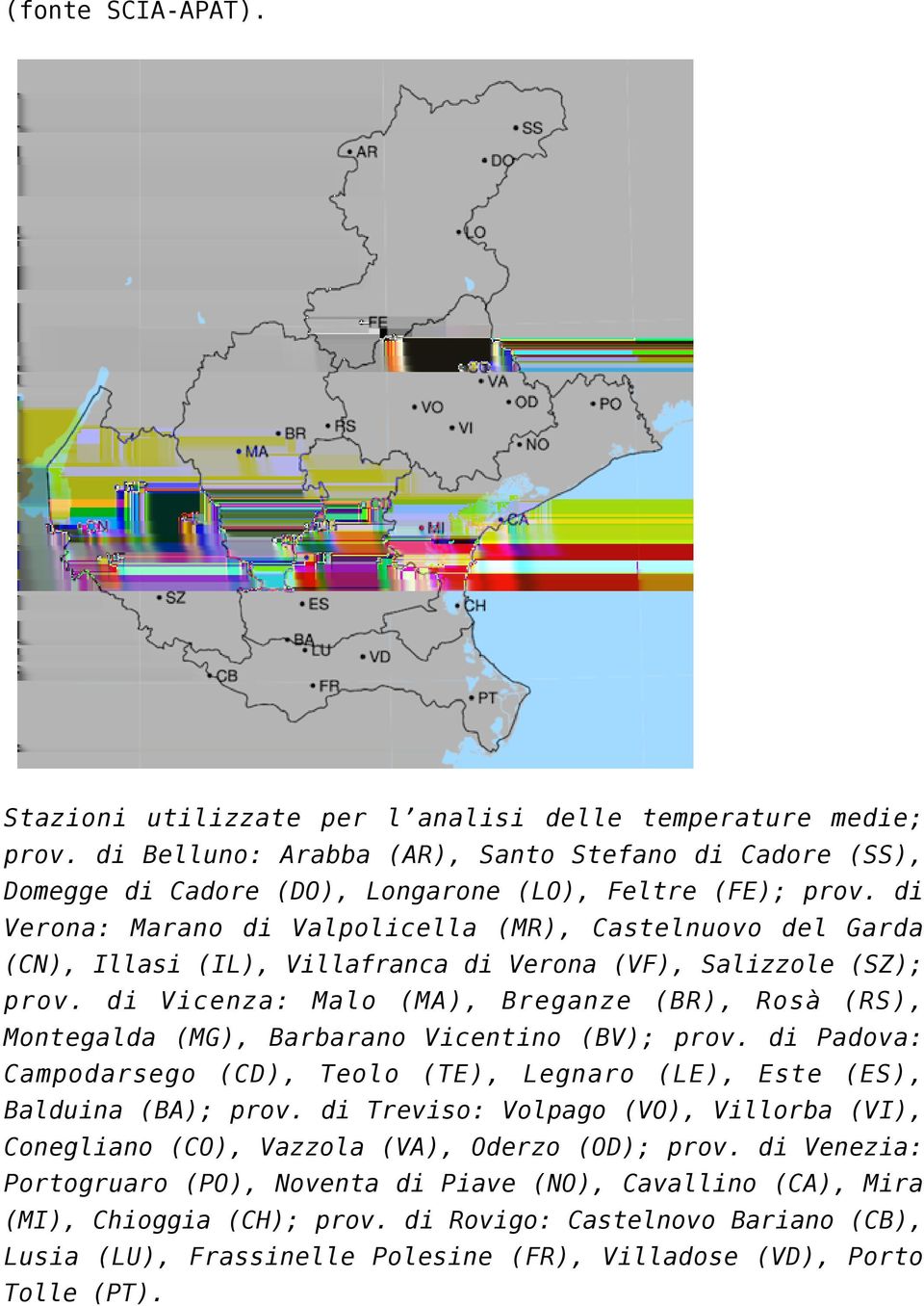 di Vicenza: Malo (MA), Breganze (BR), Rosà (RS), Montegalda (MG), Barbarano Vicentino (BV); prov. di Padova: Campodarsego (CD), Teolo (TE), Legnaro (LE), Este (ES), Balduina (BA); prov.