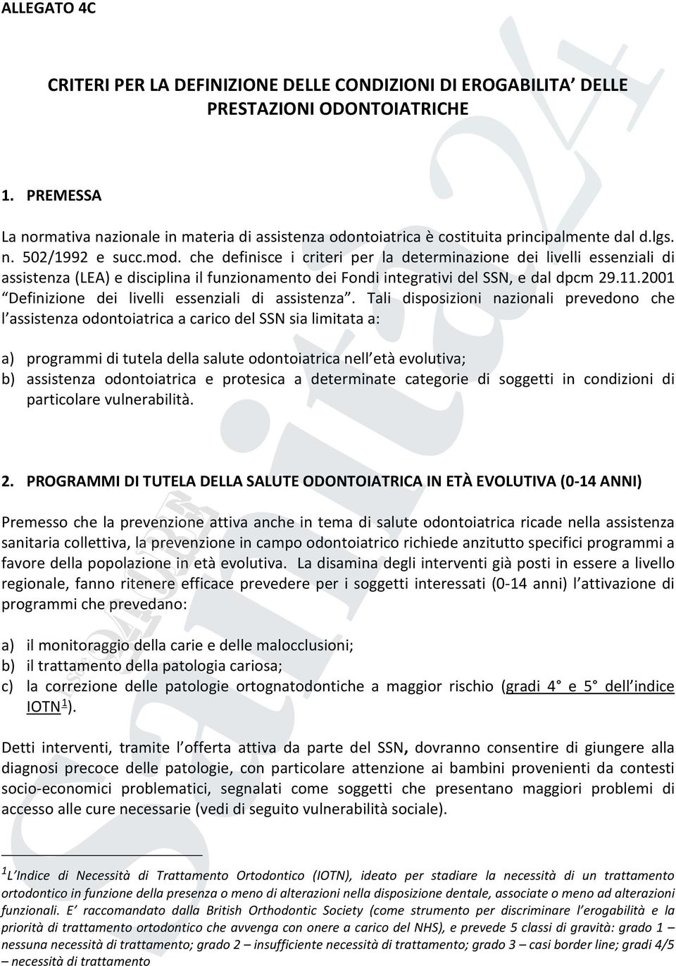 che definisce i criteri per la determinazione dei livelli essenziali di assistenza (LEA) e disciplina il funzionamento dei Fondi integrativi del SSN, e dal dpcm 29.11.