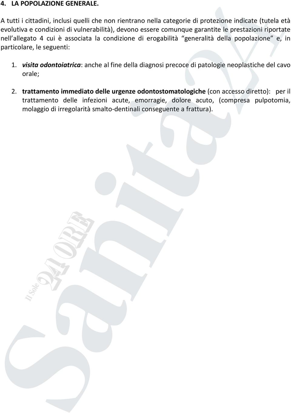 garantite le prestazioni riportate nell allegato 4 cui è associata la condizione di erogabilità generalità della popolazione e, in particolare, le seguenti: 1.