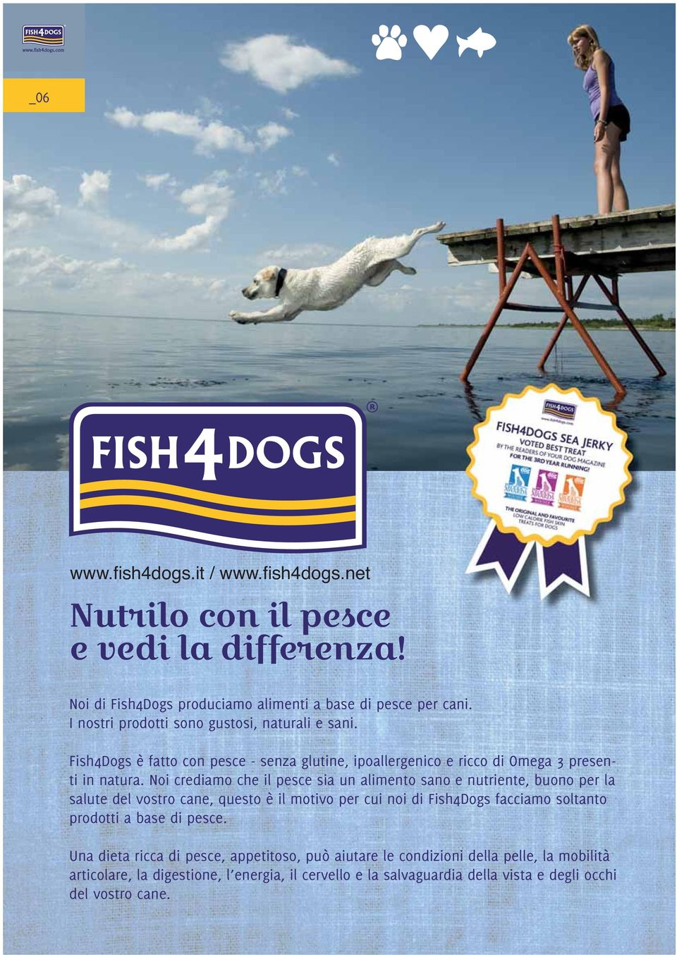 Noi crediamo che il pesce sia un alimento sano e nutriente, buono per la salute del vostro cane, questo è il motivo per cui noi di Fish4Dogs facciamo soltanto