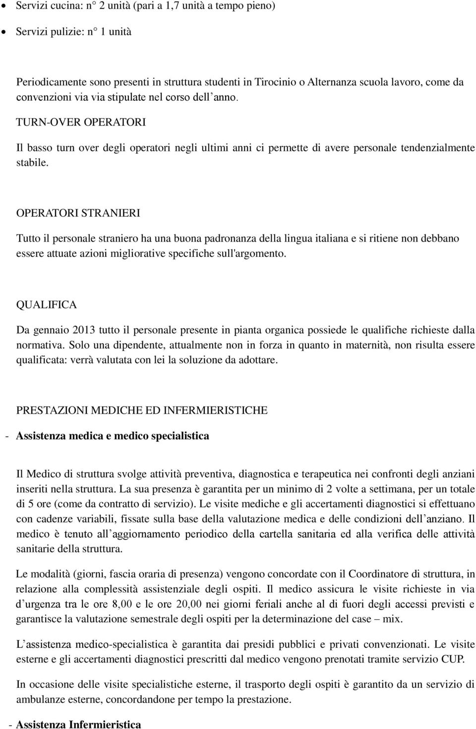 OPERATORI STRANIERI Tutto il personale straniero ha una buona padronanza della lingua italiana e si ritiene non debbano essere attuate azioni migliorative specifiche sull'argomento.