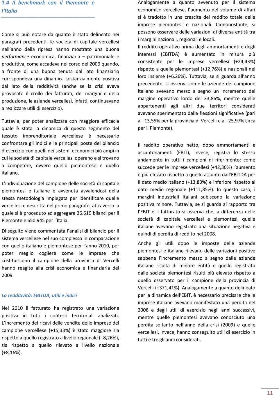 positiva dal lato della redditività (anche se la crisi aveva provocato il crollo dei fatturati, dei margini e della produzione, le aziende vercellesi, infatti, continuavano a realizzare utili di