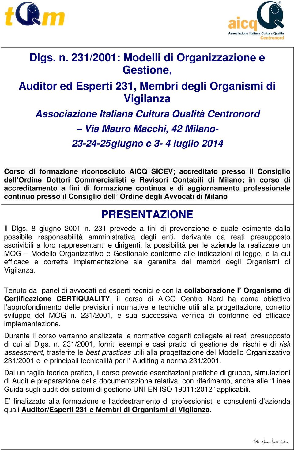giugno e 3-4 luglio 2014 Corso di formazione riconosciuto AICQ SICEV; accreditato presso il Consiglio dell Ordine Dottori Commercialisti e Revisori Contabili di Milano; in corso di accreditamento a