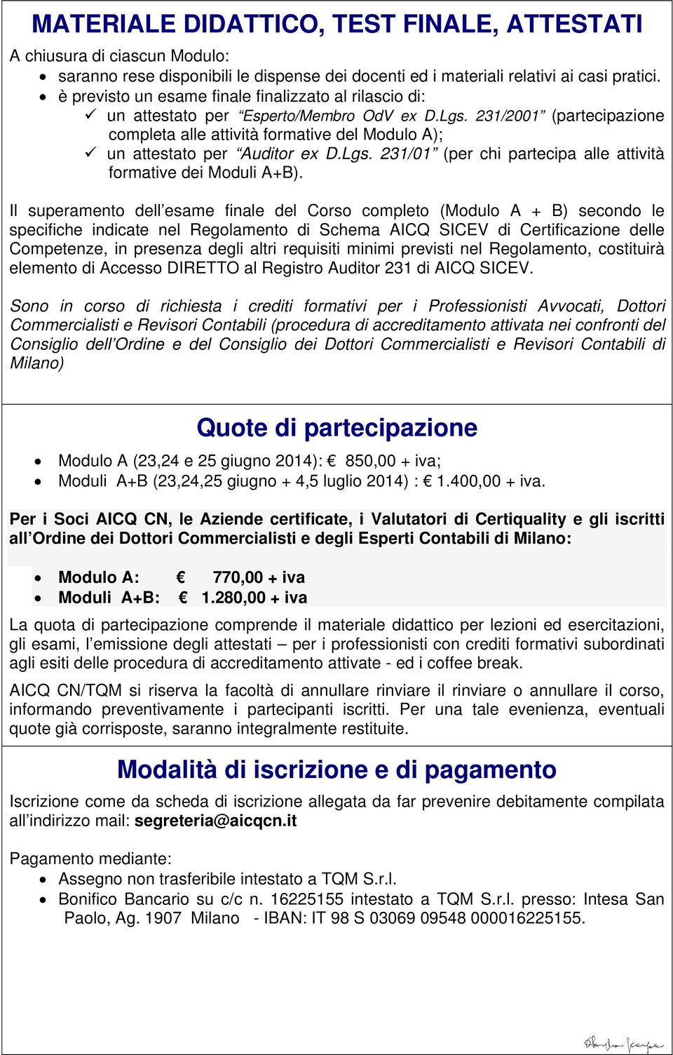 231/2001 (partecipazione completa alle attività formative del Modulo A); un attestato per Auditor ex D.Lgs. 231/01 (per chi partecipa alle attività formative dei Moduli A+B).