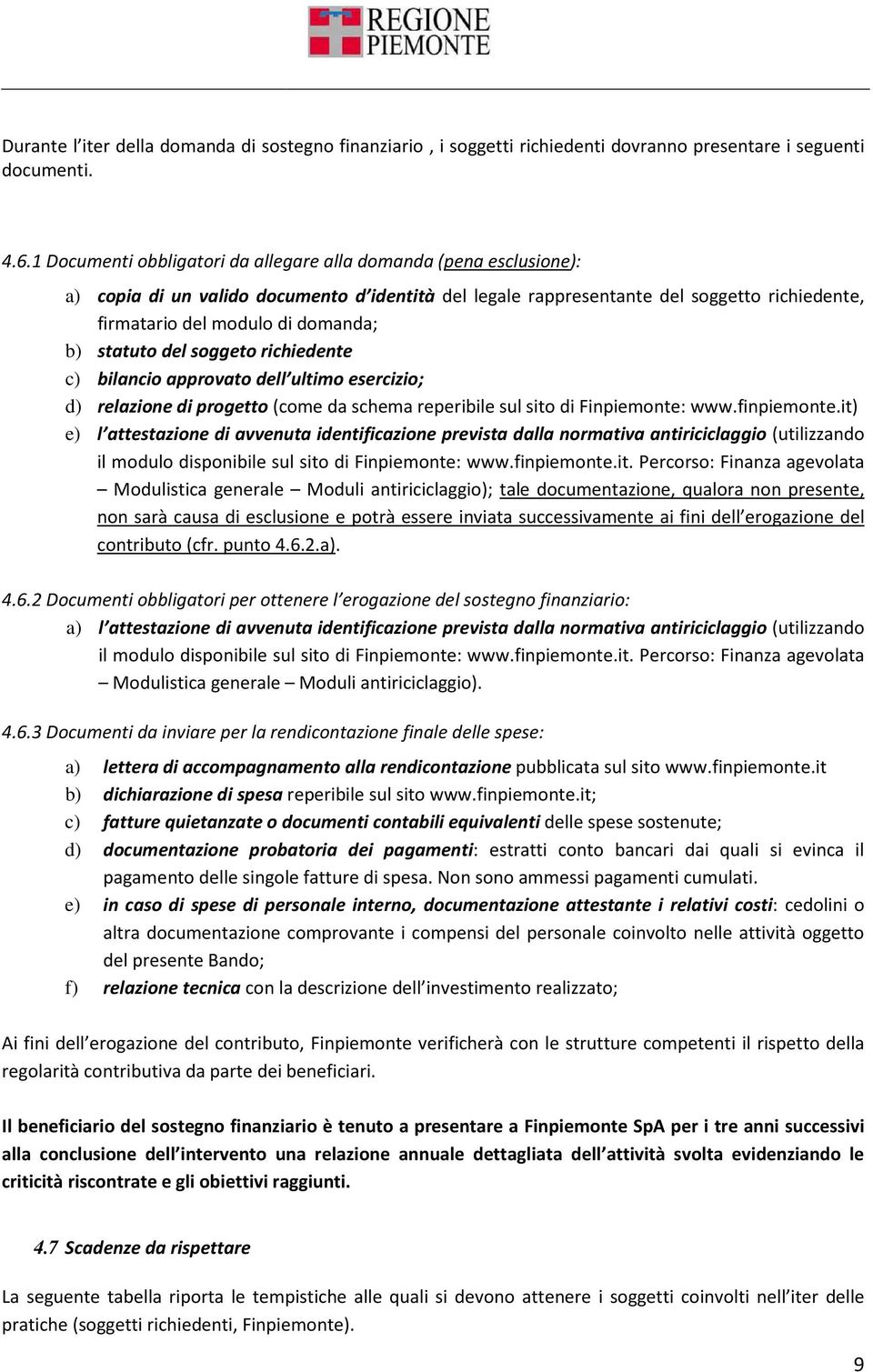 statuto del soggeto richiedente c) bilancio approvato dell ultimo esercizio; d) relazione di progetto (come da schema reperibile sul sito di Finpiemonte: www.finpiemonte.