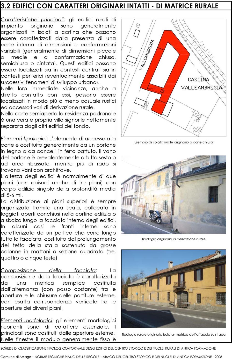 Questi edifici possono essere localizzati sia in contesti centrali sia in contesti periferici (eventualmente assorbiti dai successivi fenomeni di sviluppo urbano).