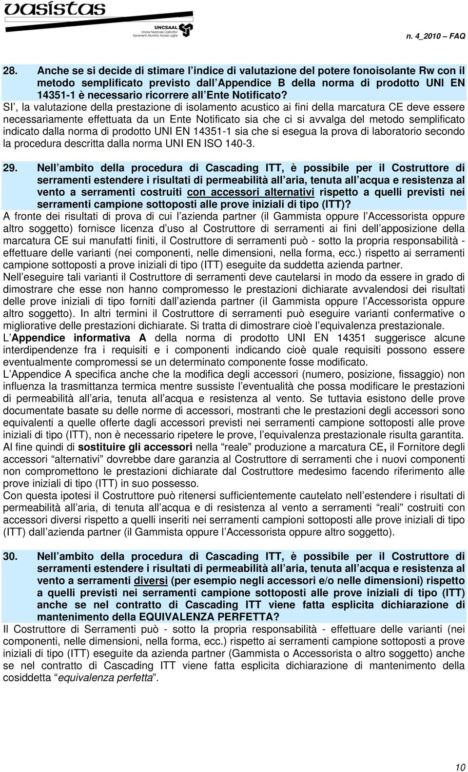 SI, la valutazione della prestazione di isolamento acustico ai fini della marcatura CE deve essere necessariamente effettuata da un Ente Notificato sia che ci si avvalga del metodo semplificato