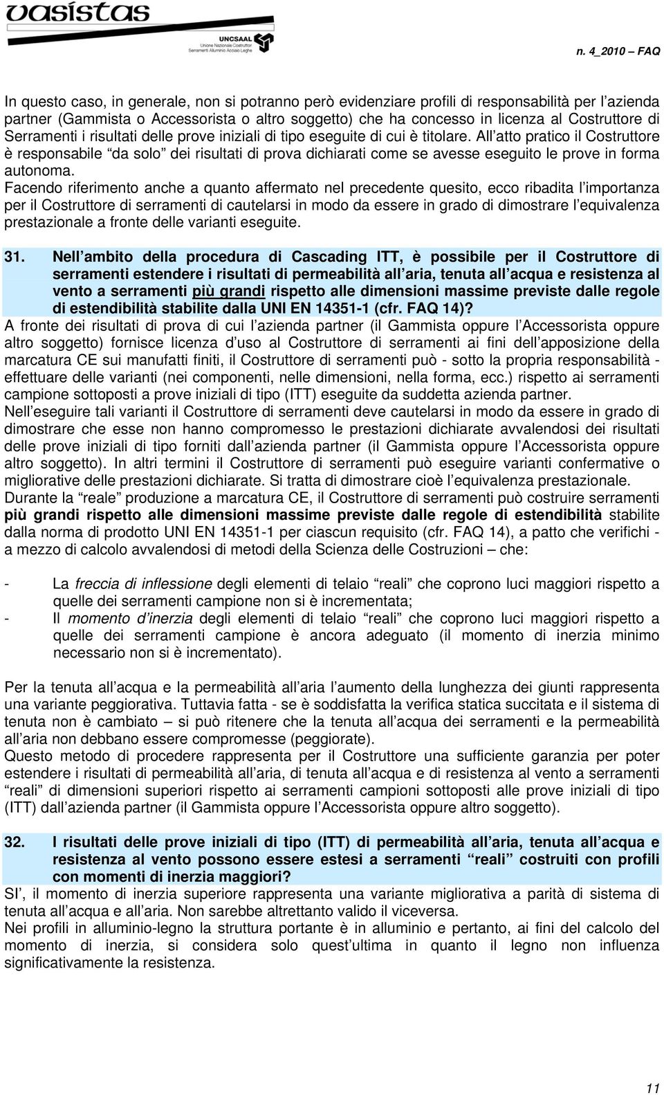 All atto pratico il Costruttore è responsabile da solo dei risultati di prova dichiarati come se avesse eseguito le prove in forma autonoma.