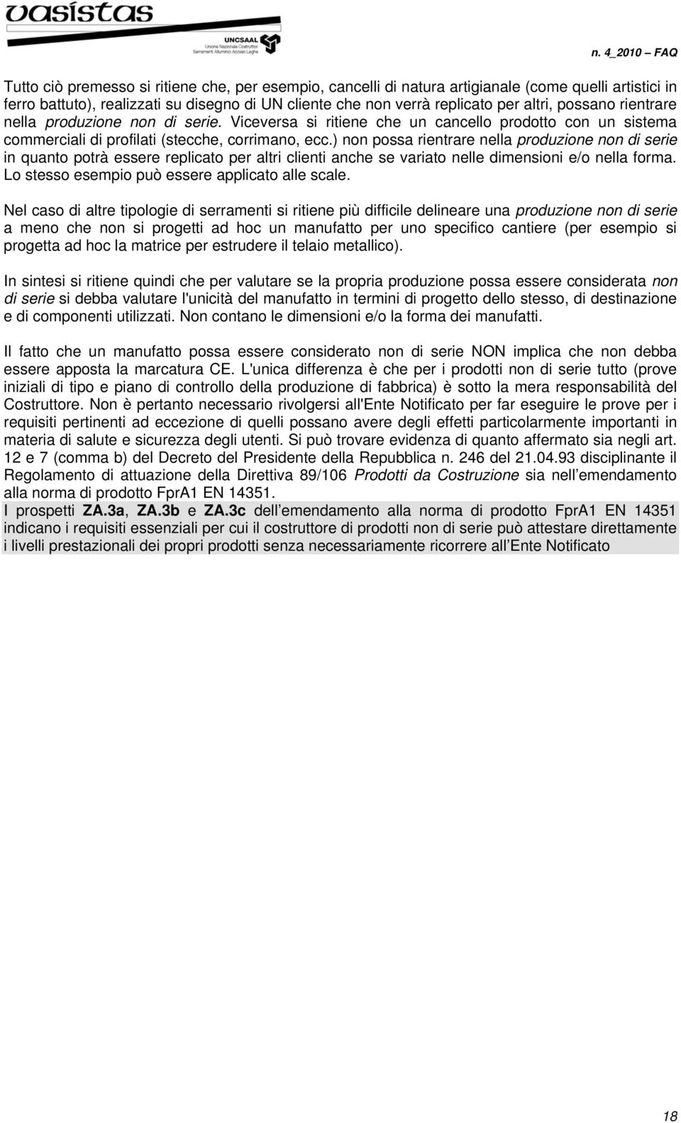 ) non possa rientrare nella produzione non di serie in quanto potrà essere replicato per altri clienti anche se variato nelle dimensioni e/o nella forma.