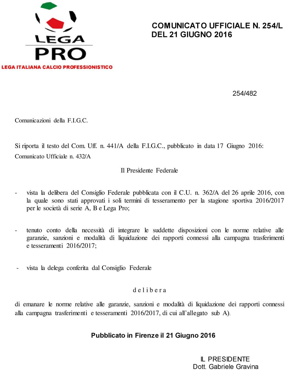 362/A del 26 aprile 2016, con la quale sono stati approvati i soli termini di tesseramento per la stagione sportiva 2016/2017 per le società di serie A, B e Lega Pro; - tenuto conto della necessità