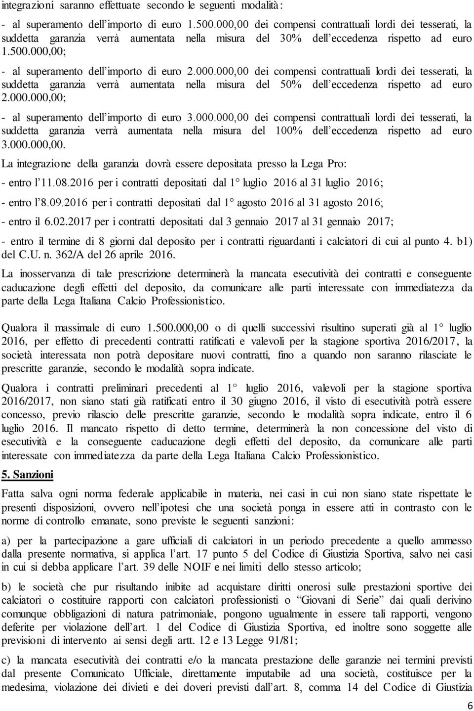 000.000,00 dei compensi contrattuali lordi dei tesserati, la suddetta garanzia verrà aumentata nella misura del 50% dell eccedenza rispetto ad euro 2.000.000,00; - al superamento dell importo di euro 3.