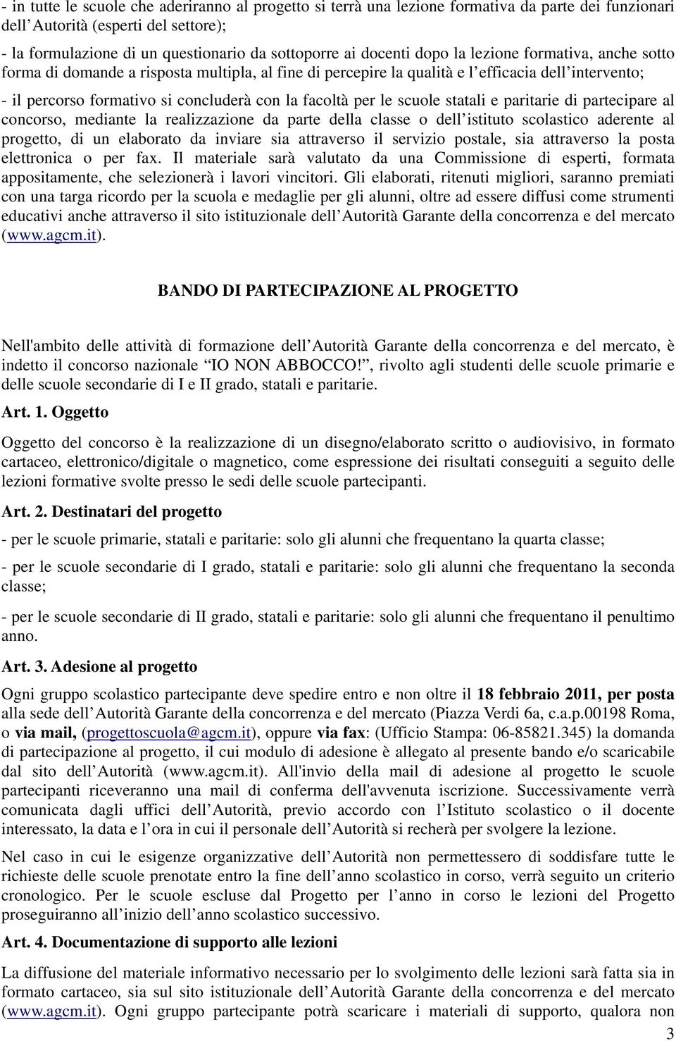 facoltà per le scuole statali e paritarie di partecipare al concorso, mediante la realizzazione da parte della classe o dell istituto scolastico aderente al progetto, di un elaborato da inviare sia