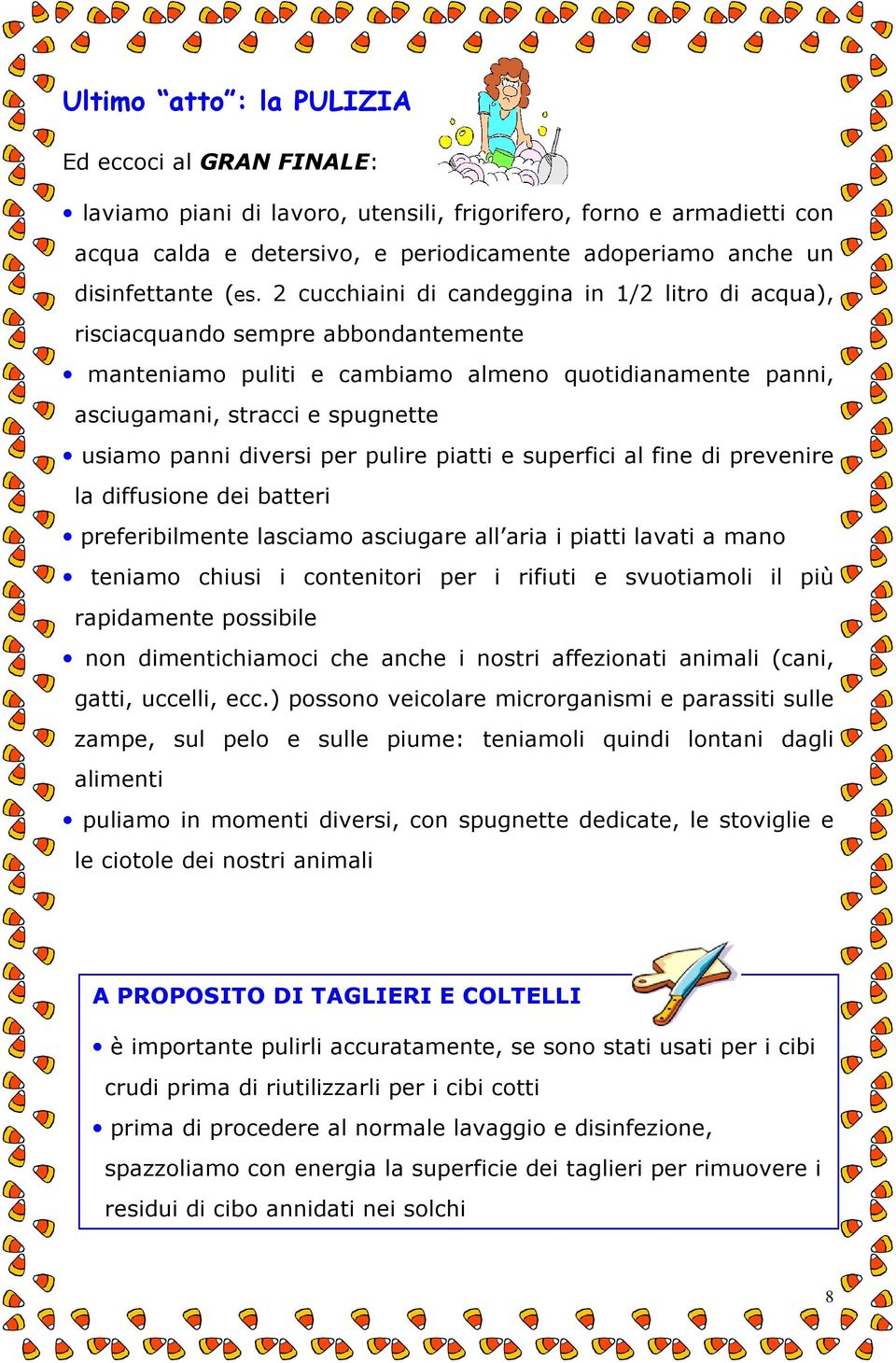 diversi per pulire piatti e superfici al fine di prevenire la diffusione dei batteri preferibilmente lasciamo asciugare all aria i piatti lavati a mano teniamo chiusi i contenitori per i rifiuti e