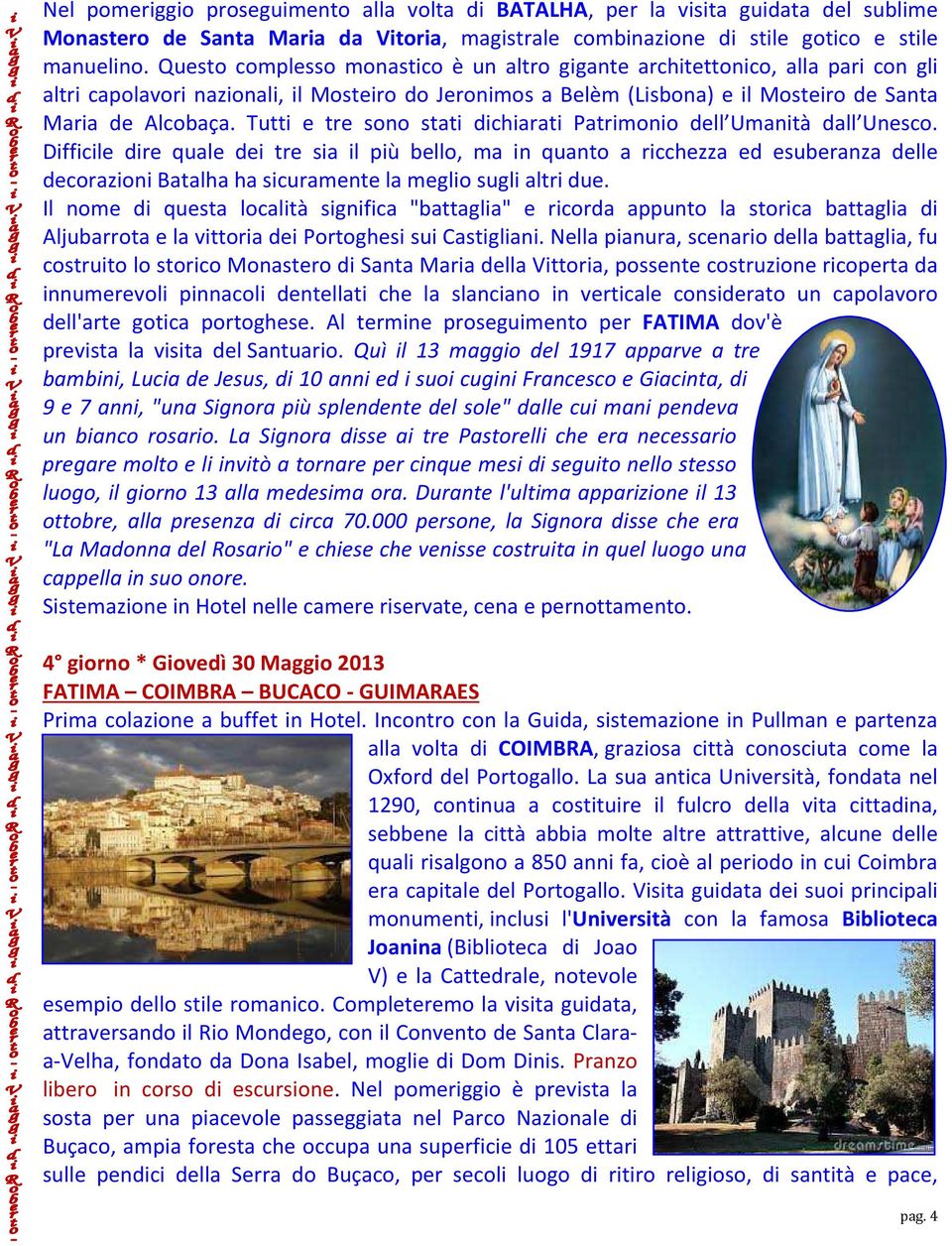 Tutti e tre sono stati dichiarati Patrimonio dell Umanità dall Unesco.