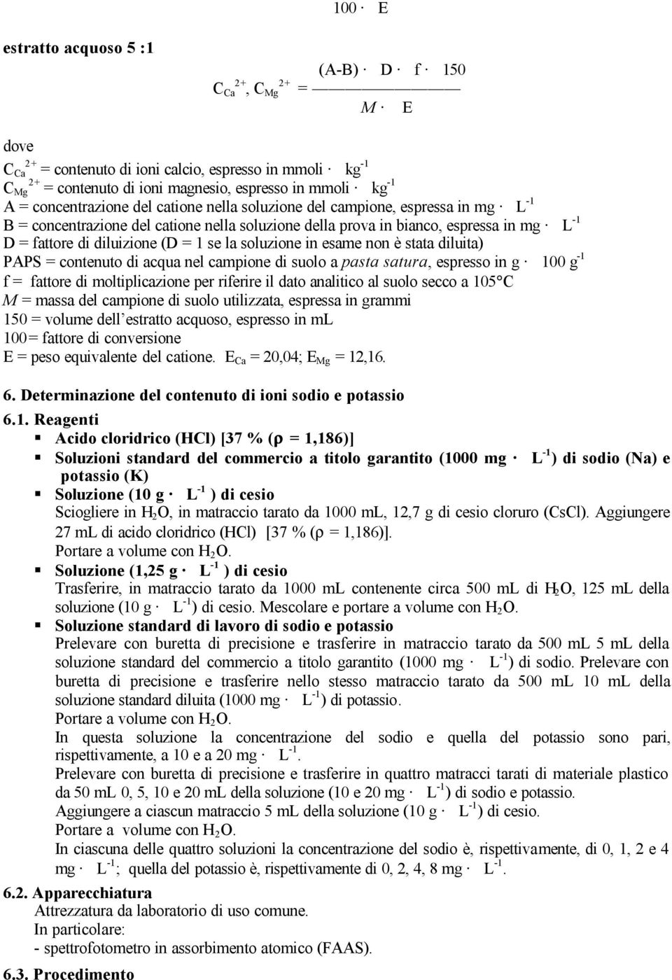 se la soluzione in esame non è stata diluita) PAPS = contenuto di acqua nel campione di suolo a pasta satura, espresso in g 100 g -1 f = fattore di moltiplicazione per riferire il dato analitico al