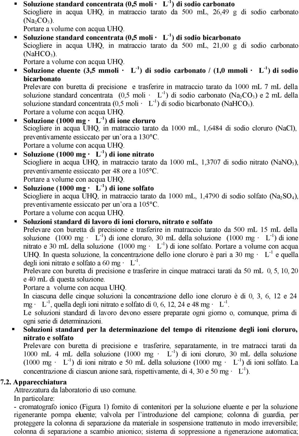 Soluzione eluente (3,5 mmoli L -1 ) di sodio carbonato / (1,0 mmoli L -1 ) di sodio bicarbonato Prelevare con buretta di precisione e trasferire in matraccio tarato da 1000 ml 7 ml della soluzione