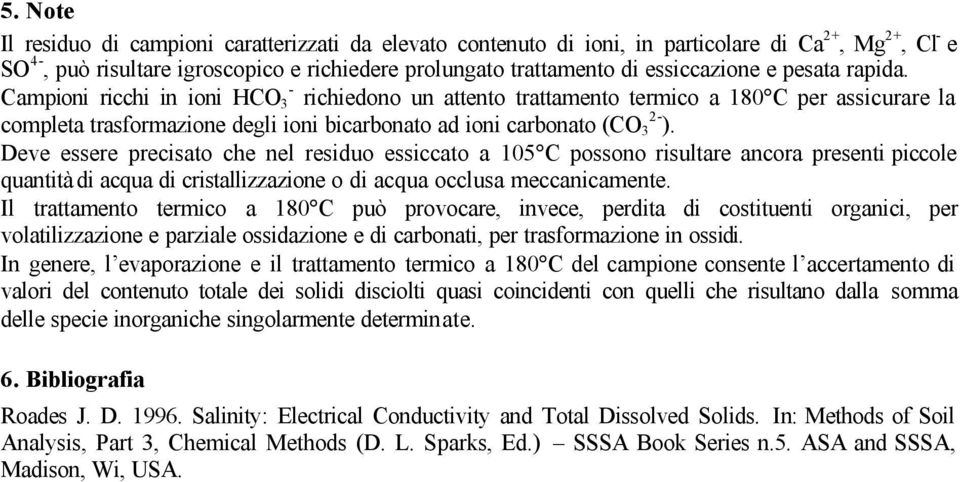 Deve essere precisato che nel residuo essiccato a 105 C possono risultare ancora presenti piccole quantità di acqua di cristallizzazione o di acqua occlusa meccanicamente.