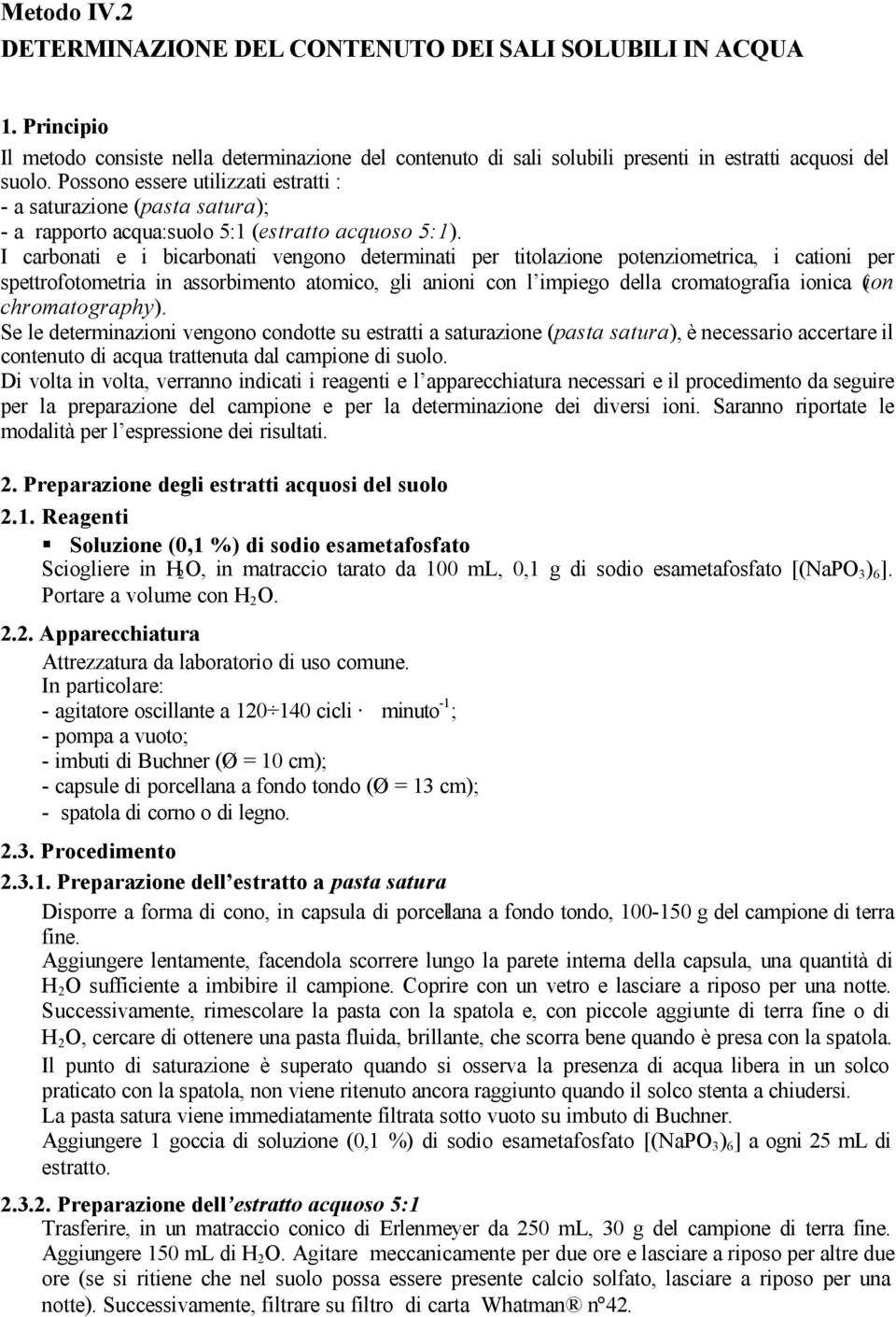 I carbonati e i bicarbonati vengono determinati per titolazione potenziometrica, i cationi per spettrofotometria in assorbimento atomico, gli anioni con l impiego della cromatografia ionica (ion