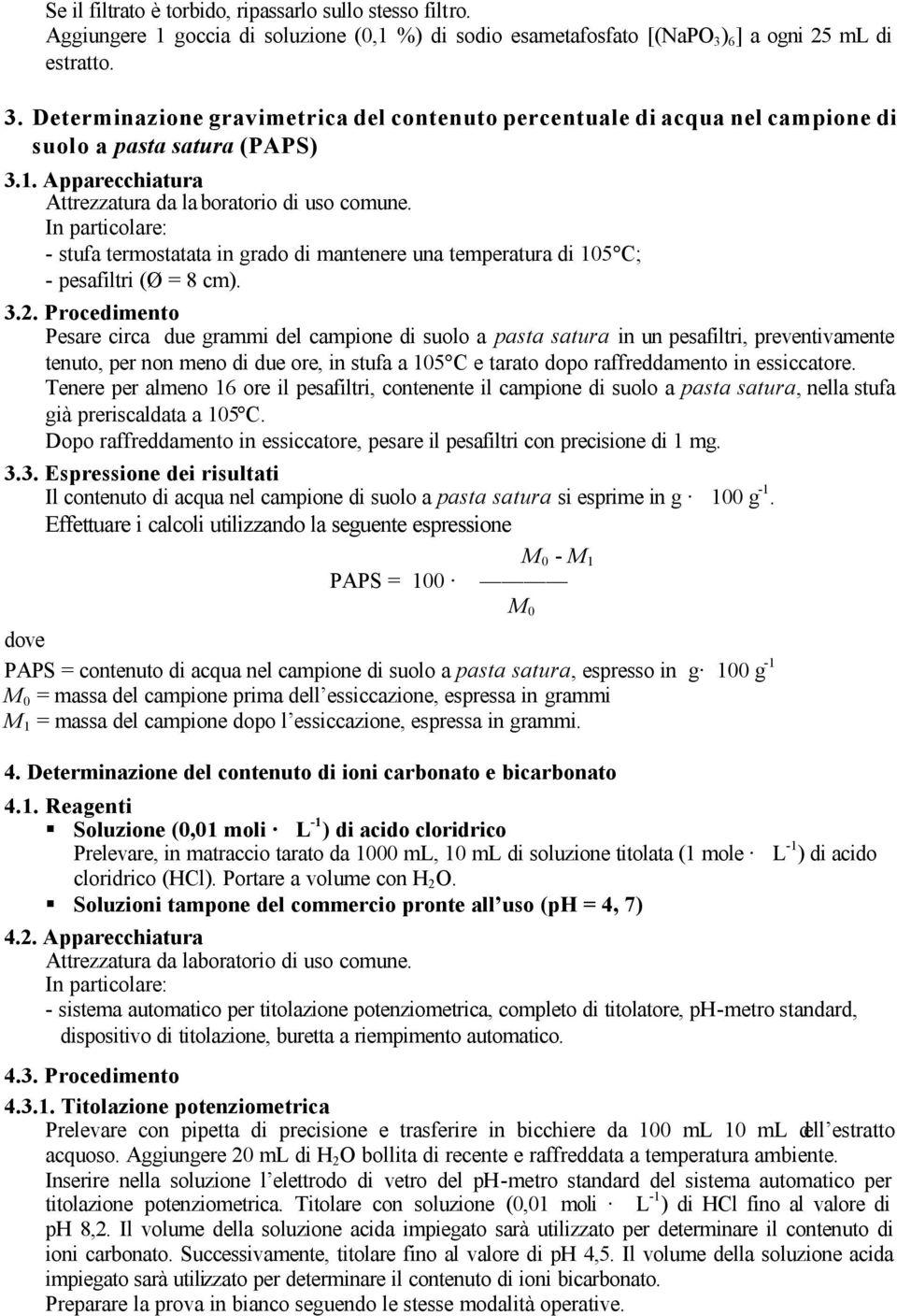 Apparecchiatura Attrezzatura da laboratorio di uso comune. In particolare: - stufa termostatata in grado di mantenere una temperatura di 105 C; - pesafiltri (Ø = 8 cm). 3.2.