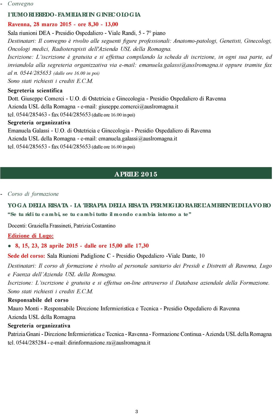 Iscrizione: L iscrizione è gratuita e si effettua compilando la scheda di iscrizione, in ogni sua parte, ed inviandola alla segreteria organizzativa via e-mail: emanuela.galassi@auslromagna.