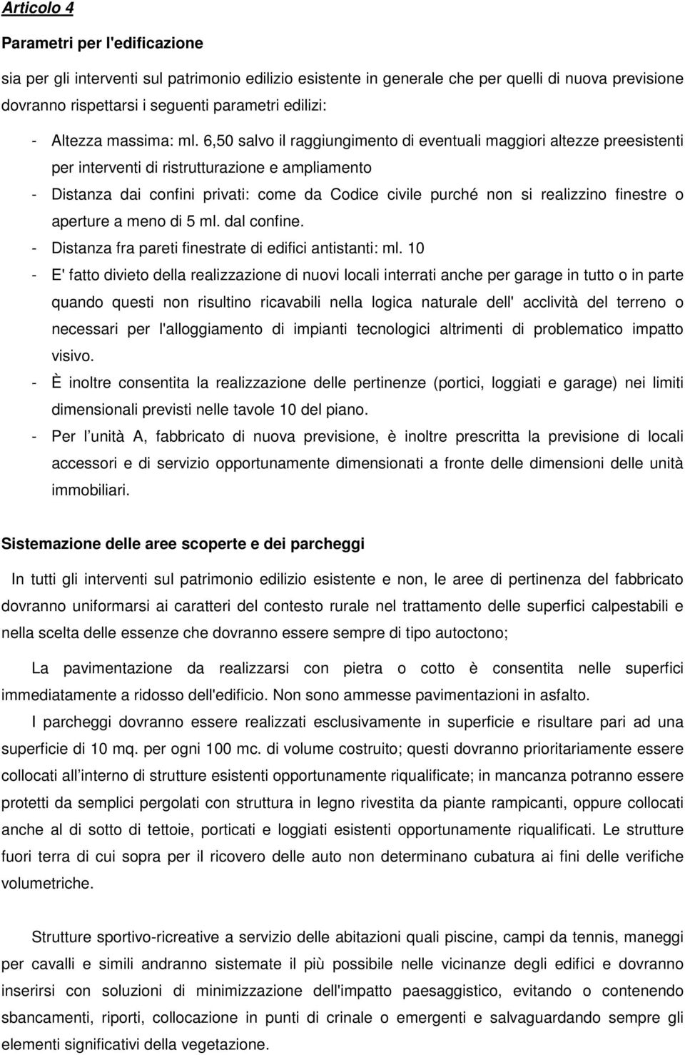 6,50 salvo il raggiungimento di eventuali maggiori altezze preesistenti per interventi di ristrutturazione e ampliamento - Distanza dai confini privati: come da Codice civile purché non si realizzino