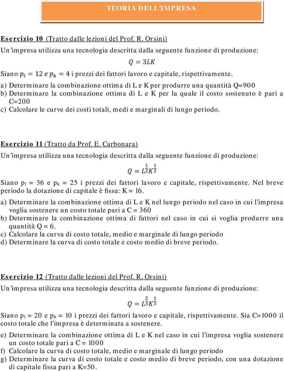 a) Determinare la combinazione ottima di L e K per produrre una quantità Q=900 b) Determinare la combinazione ottima di L e K per la quale il costo sostenuto è pari a C=200 c) Calcolare le curve dei