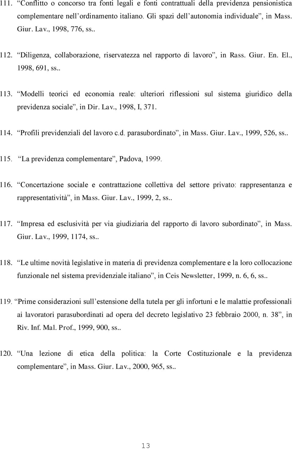 Modelli teorici ed economia reale: ulteriori riflessioni sul sistema giuridico della previdenza sociale, in Dir. Lav., 1998, I, 371. 114. Profili previdenziali del lavoro c.d. parasubordinato, in Mass.