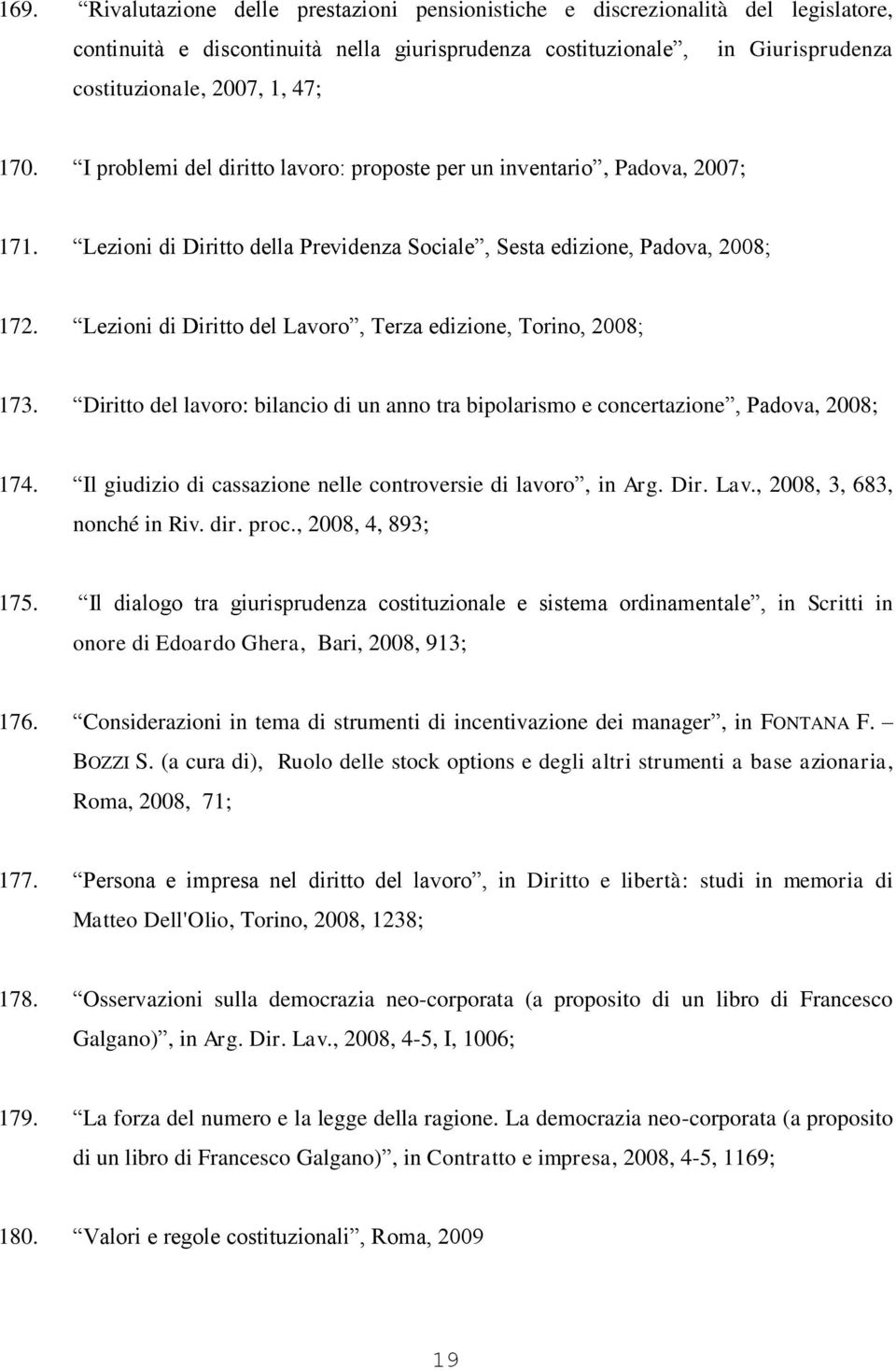 Lezioni di Diritto del Lavoro, Terza edizione, Torino, 2008; 173. Diritto del lavoro: bilancio di un anno tra bipolarismo e concertazione, Padova, 2008; 174.