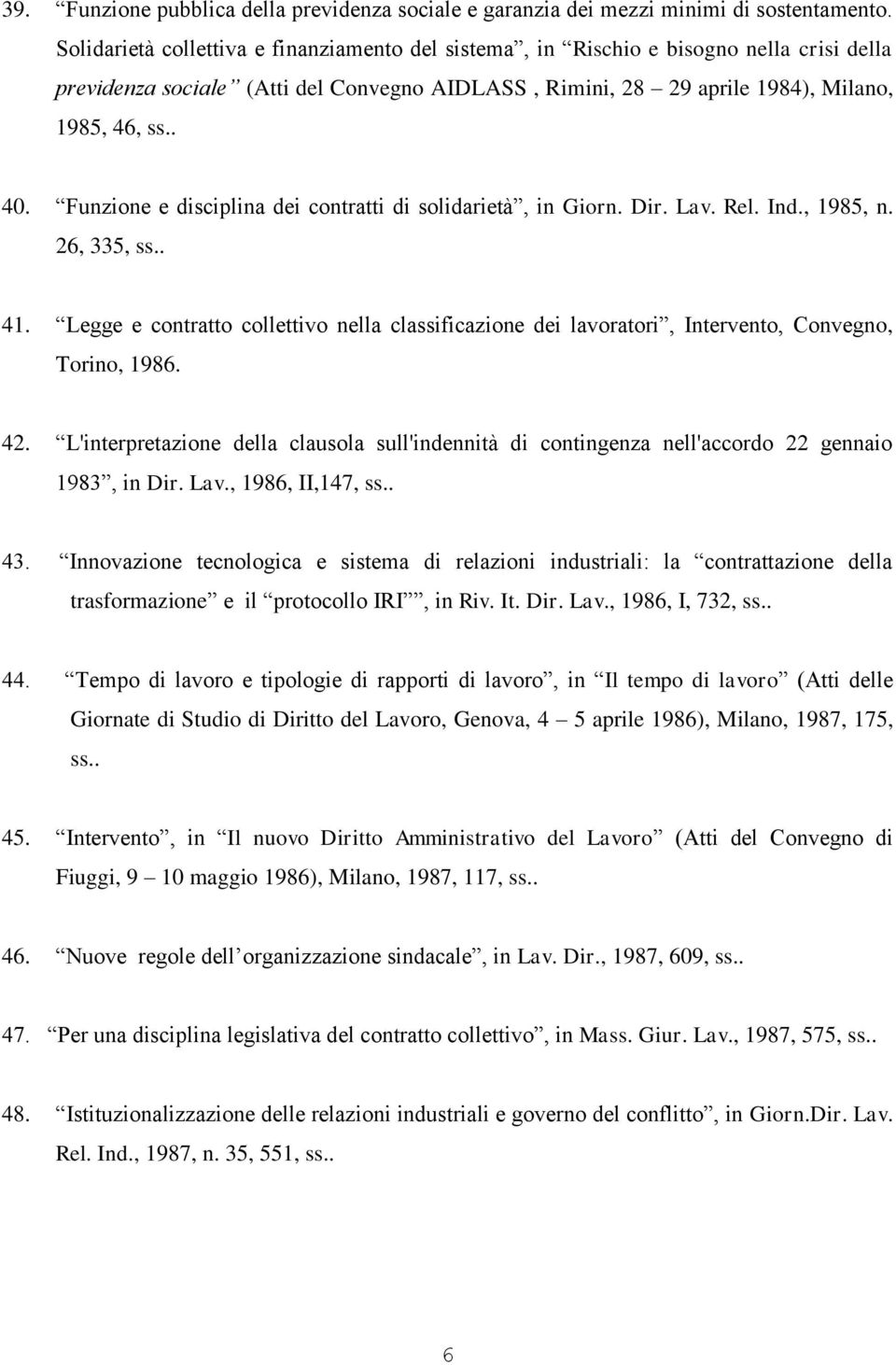 Funzione e disciplina dei contratti di solidarietà, in Giorn. Dir. Lav. Rel. Ind., 1985, n. 26, 335, ss.. 41.