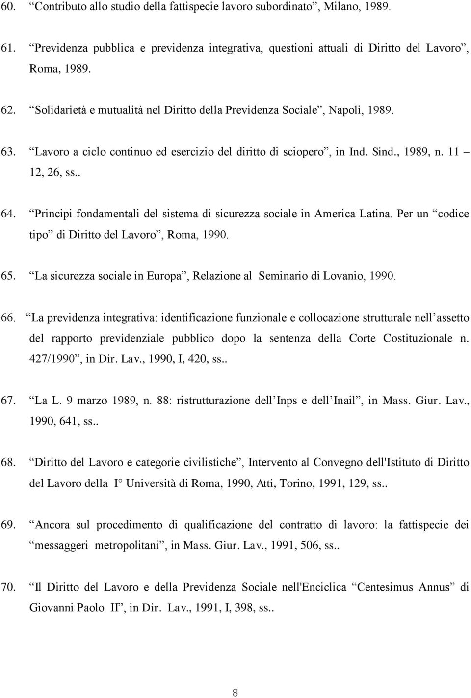 Principi fondamentali del sistema di sicurezza sociale in America Latina. Per un codice tipo di Diritto del Lavoro, Roma, 1990. 65.