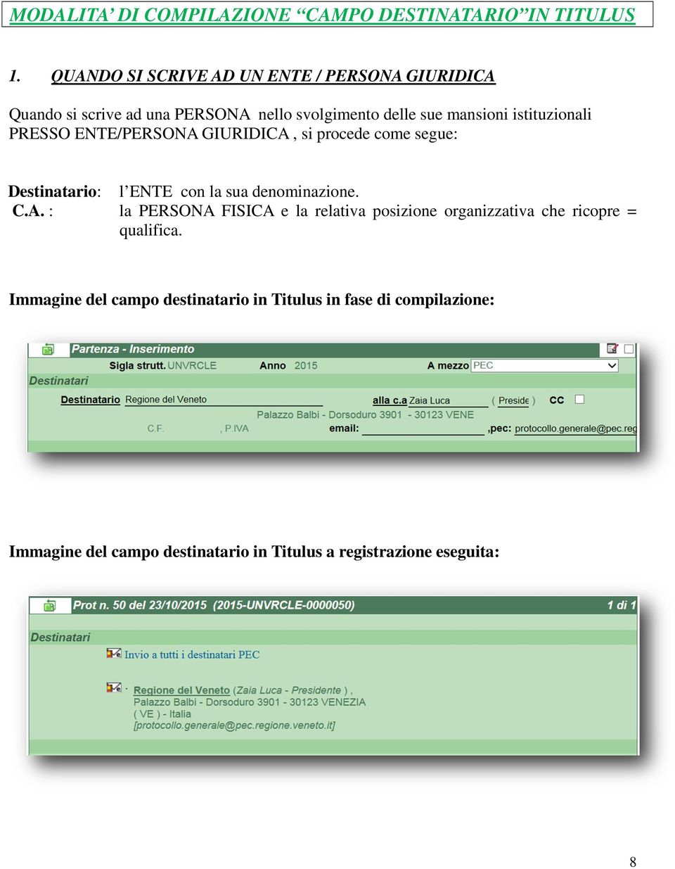 istituzionali PRESSO ENTE/PERSONA GIURIDICA, si procede come segue: Destinatario: l ENTE con la sua denominazione. C.A. : la PERSONA FISICA e la relativa posizione organizzativa che ricopre = qualifica.