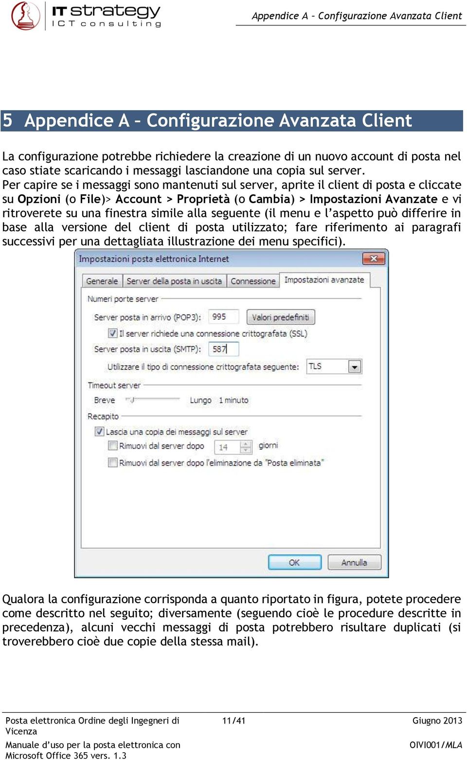 Per capire se i messaggi sono mantenuti sul server, aprite il client di posta e cliccate su Opzioni (o File)> Account > Proprietà (o Cambia) > Impostazioni Avanzate e vi ritroverete su una finestra