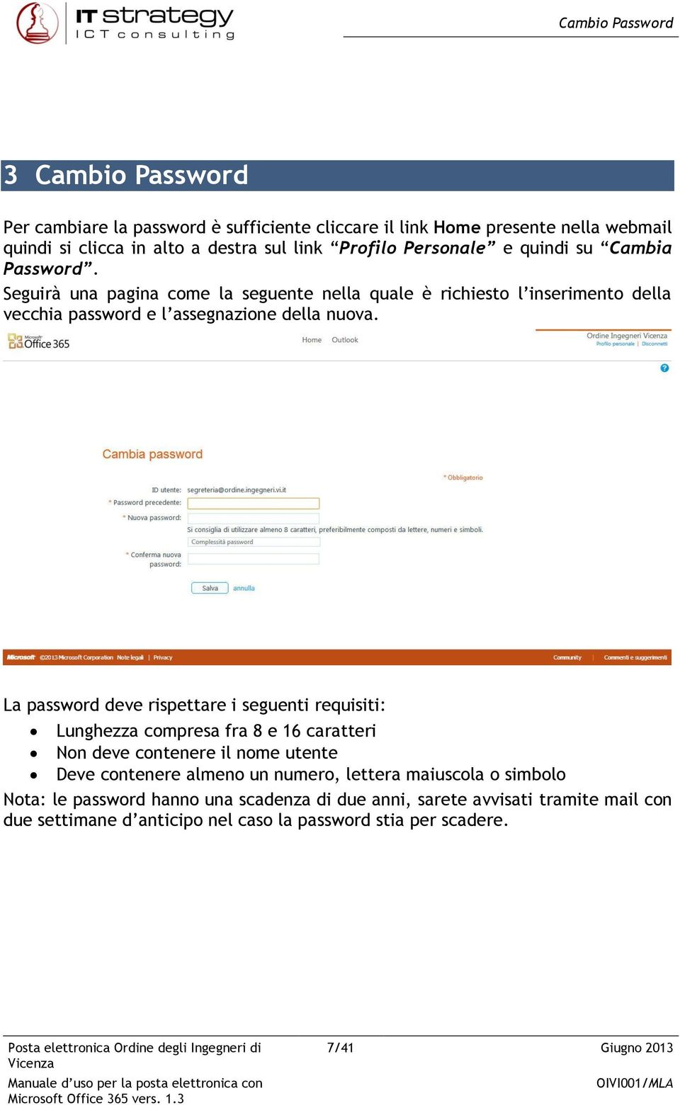 La password deve rispettare i seguenti requisiti: Lunghezza compresa fra 8 e 16 caratteri Non deve contenere il nome utente Deve contenere almeno un numero, lettera