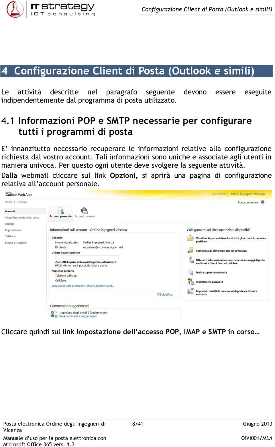 1 Informazioni POP e SMTP necessarie per configurare tutti i programmi di posta E innanzitutto necessario recuperare le informazioni relative alla configurazione richiesta dal vostro