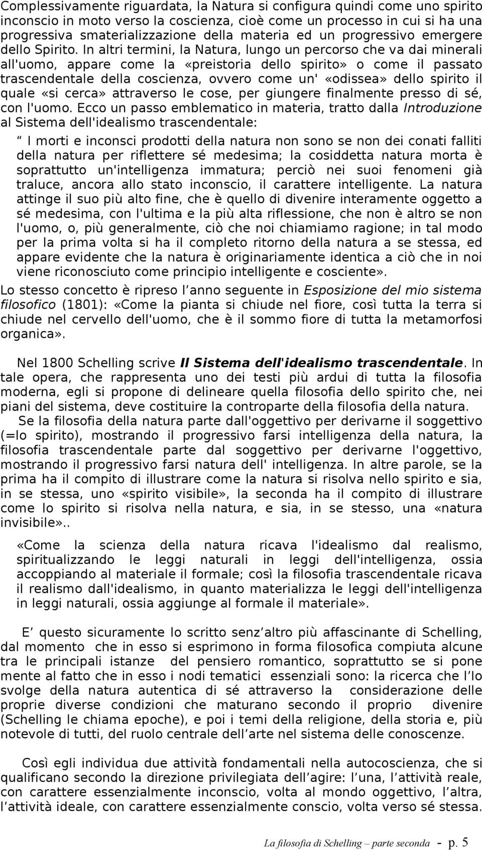 In altri termini, la Natura, lungo un percorso che va dai minerali all'uomo, appare come la «preistoria dello spirito» o come il passato trascendentale della coscienza, ovvero come un' «odissea»