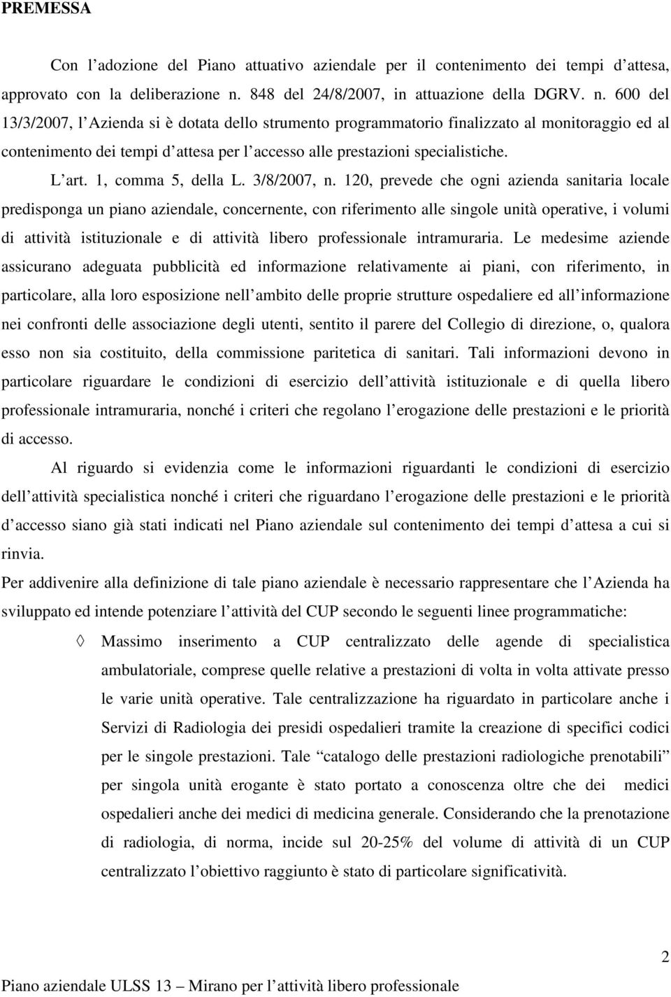 600 del 13/3/2007, l Azienda si è dotata dello strumento programmatorio finalizzato al monitoraggio ed al contenimento dei tempi d attesa per l accesso alle prestazioni specialistiche. L art.