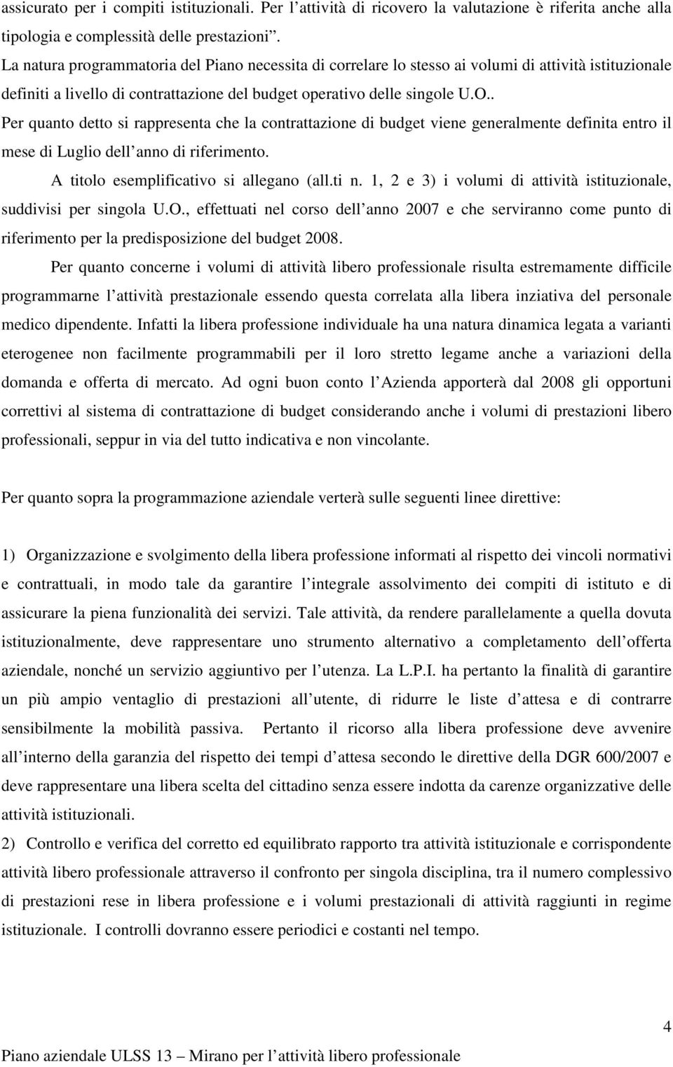 . Per quanto detto si rappresenta che la contrattazione di budget viene generalmente definita entro il mese di Luglio dell anno di riferimento. A titolo esemplificativo si allegano (all.ti n.