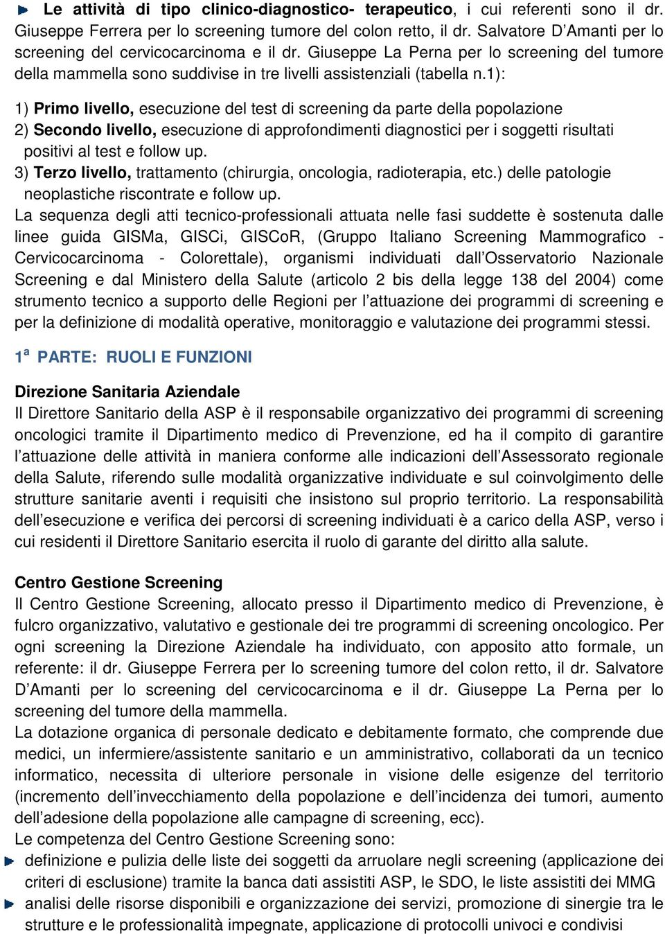 1): 1) Primo livello, esecuzione del test di screening da parte della popolazione 2) Secondo livello, esecuzione di approfondimenti diagnostici per i soggetti risultati positivi al test e follow up.