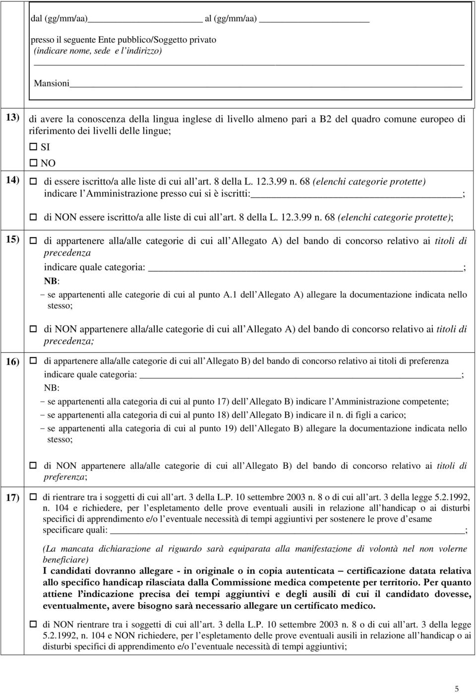 68 (lnchi catgori prottt) indicar l Amministrazion prsso cui si è iscritti: ; di NON ssr iscritto/a all list di cui all art. 8 dlla L. 12.3.99 n.