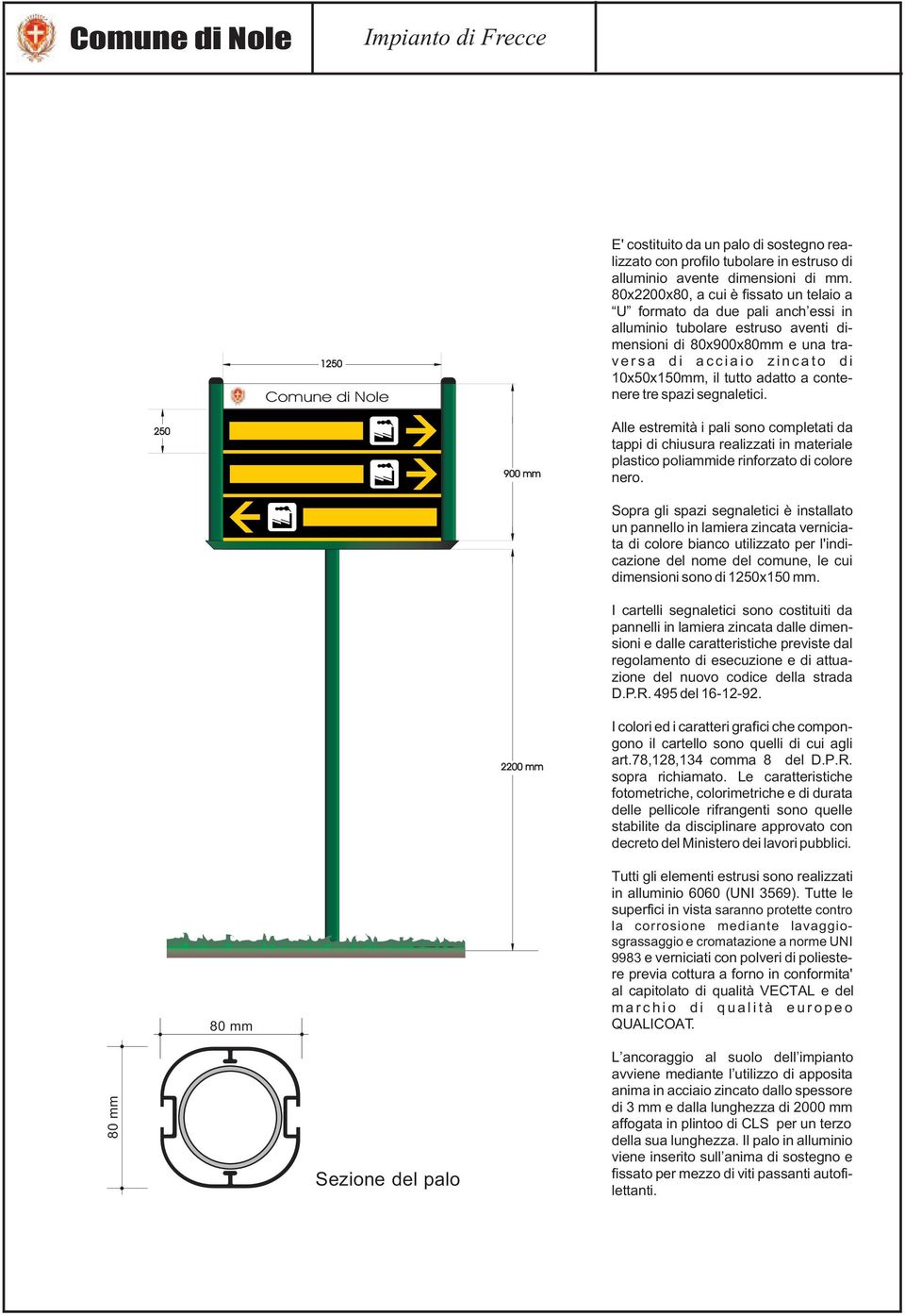 adatto a contenere tre spazi segnaletici. 250 900 mm 2200 mm Alle estremità i pali sono completati da tappi di chiusura realizzati in materiale plastico poliammide rinforzato di colore nero.