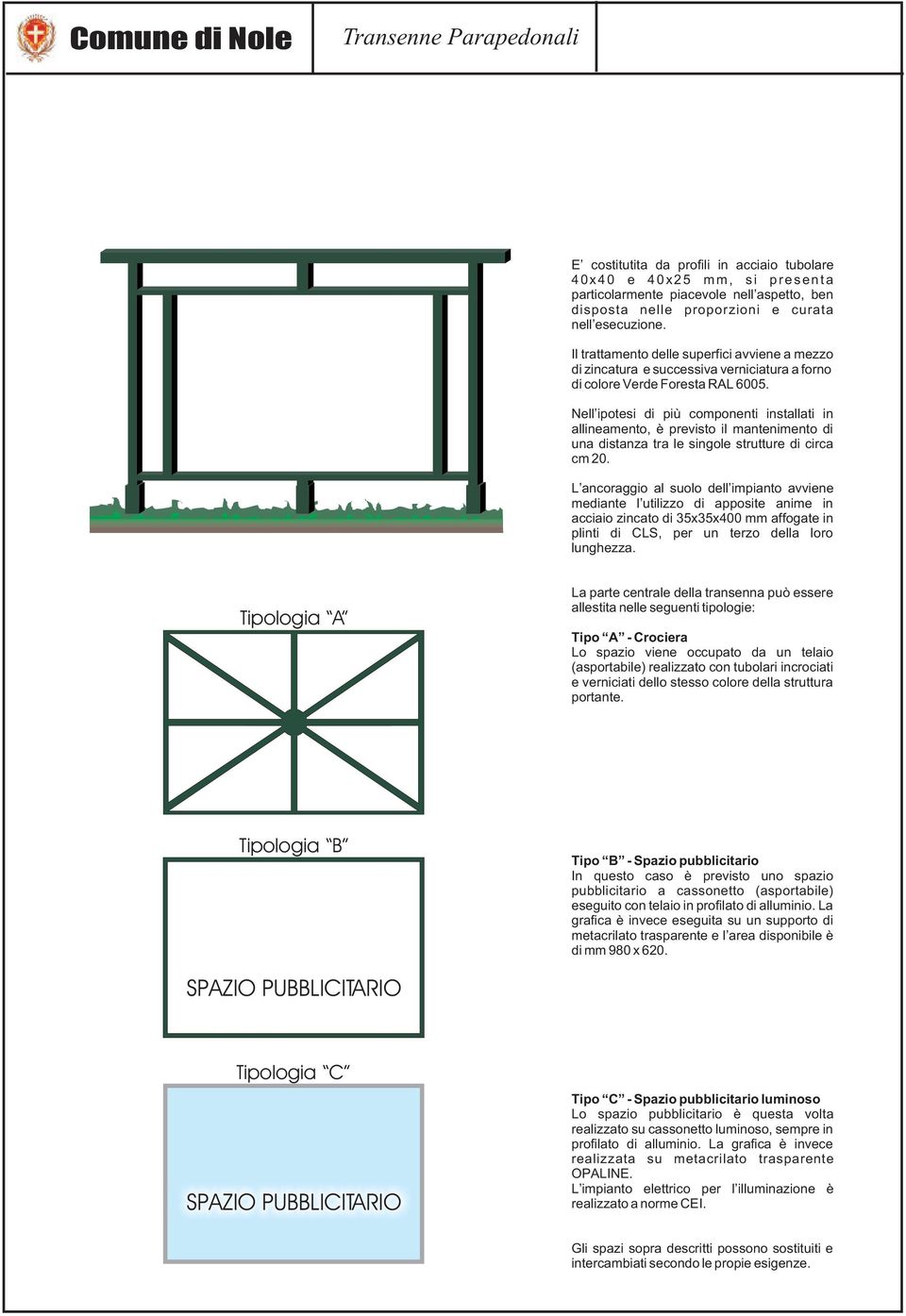 Nell ipotesi di più componenti installati in allineamento, è previsto il mantenimento di una distanza tra le singole strutture di circa cm 20.