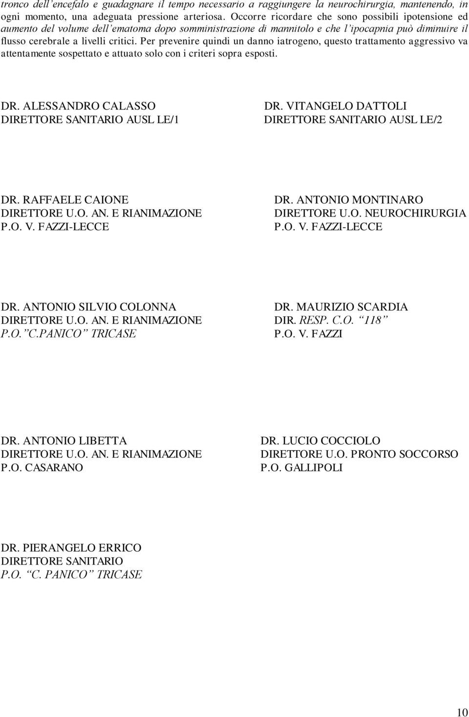 Per prevenire quindi un danno iatrogeno, questo trattamento aggressivo va attentamente sospettato e attuato solo con i criteri sopra esposti. DR. ALESSANDRO CALASSO DIRETTORE SANITARIO AUSL LE/1 DR.