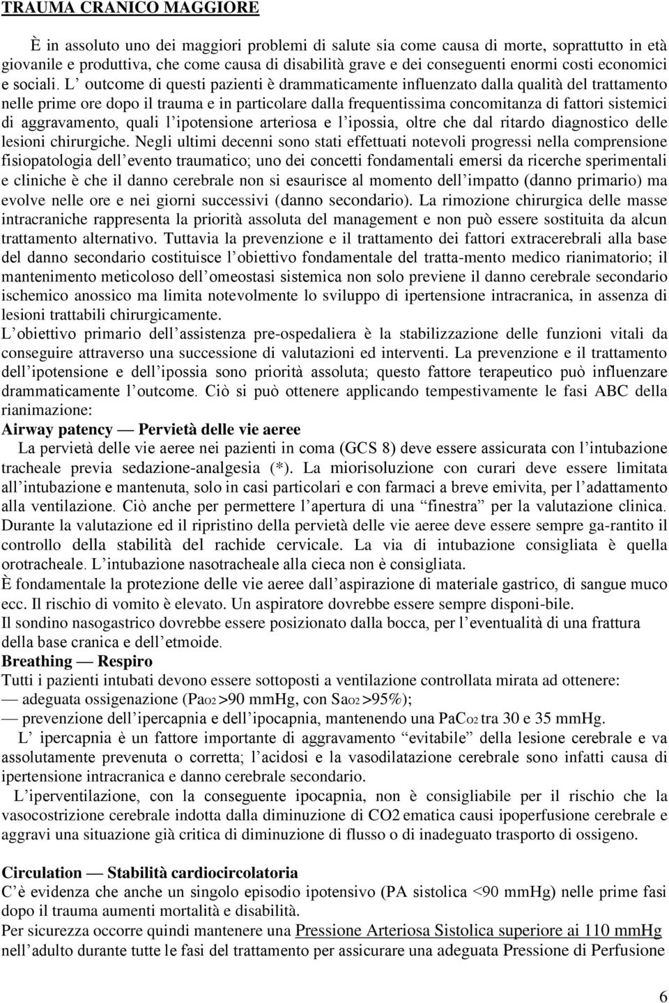 L outcome di questi pazienti è drammaticamente influenzato dalla qualità del trattamento nelle prime ore dopo il trauma e in particolare dalla frequentissima concomitanza di fattori sistemici di