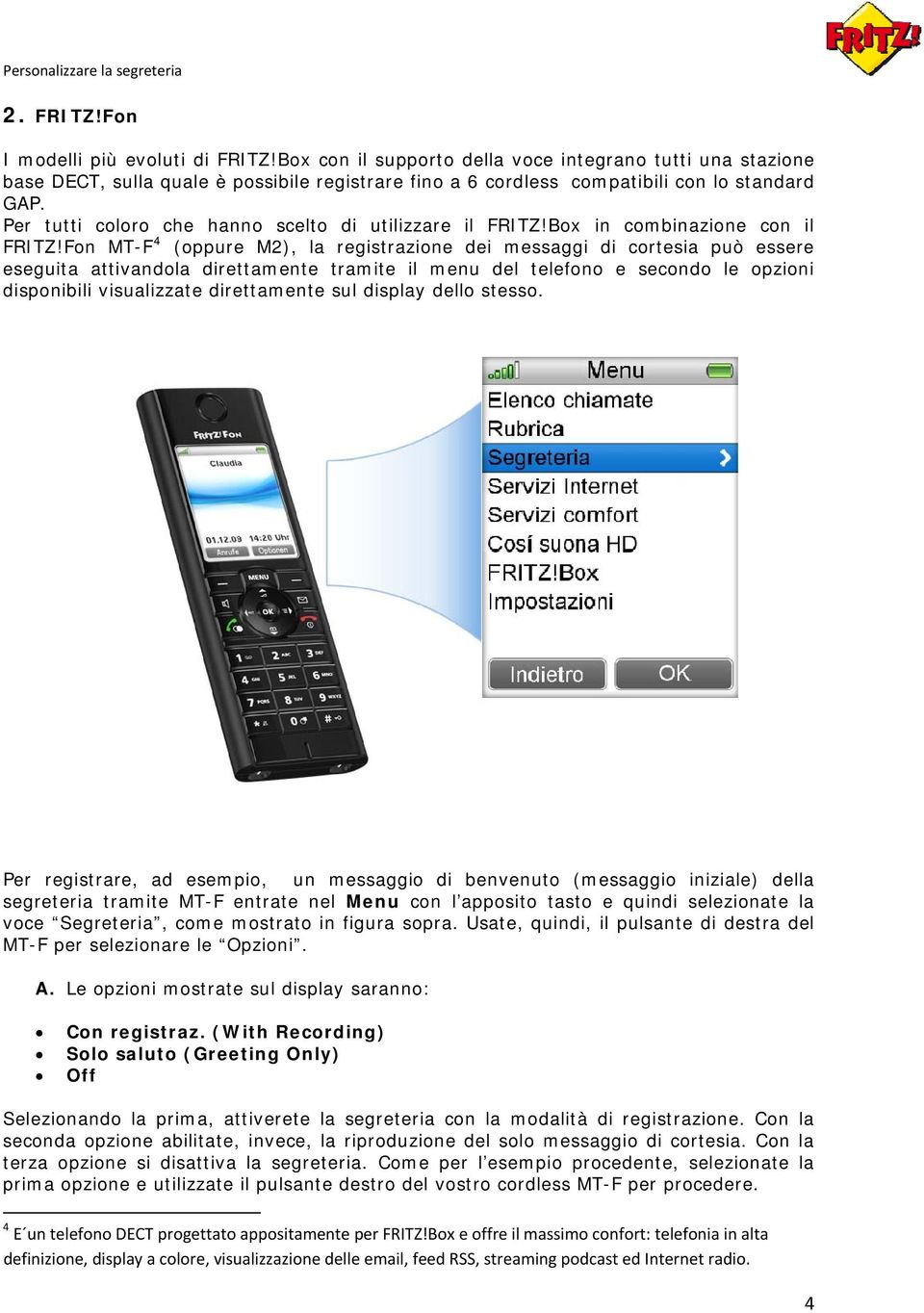 Fon MT-F 4 (oppure M2), la registrazione dei messaggi di cortesia può essere eseguita attivandola direttamente tramite il menu del telefono e secondo le opzioni disponibili visualizzate direttamente